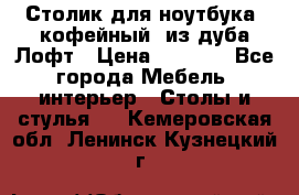 Столик для ноутбука (кофейный) из дуба Лофт › Цена ­ 5 900 - Все города Мебель, интерьер » Столы и стулья   . Кемеровская обл.,Ленинск-Кузнецкий г.